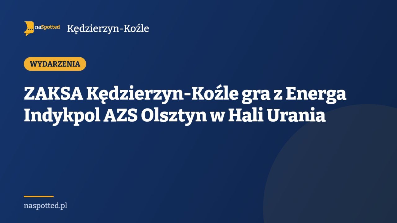 ZAKSA Kędzierzyn-Koźle gra z Energa Indykpol AZS Olsztyn w Hali Urania