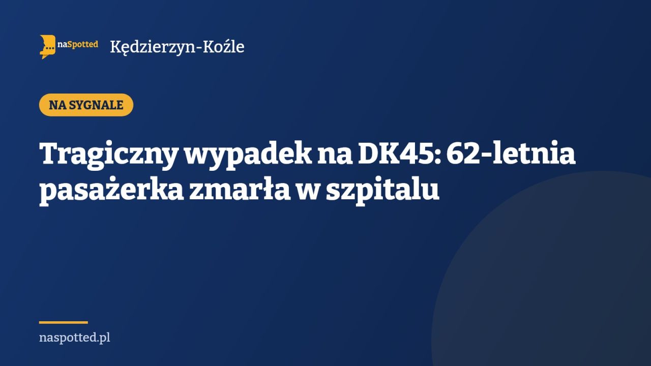 Tragiczny wypadek na DK45: 62-letnia pasażerka zmarła w szpitalu