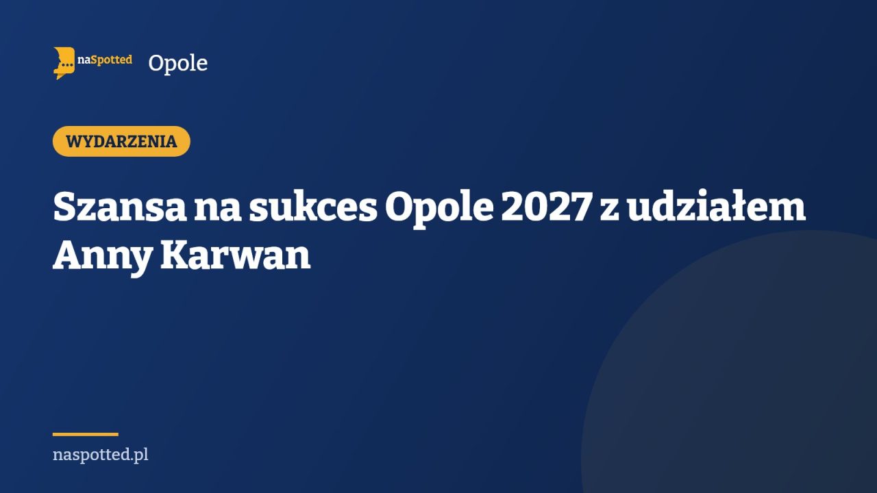 Szansa na sukces Opole 2027 z udziałem Anny Karwan