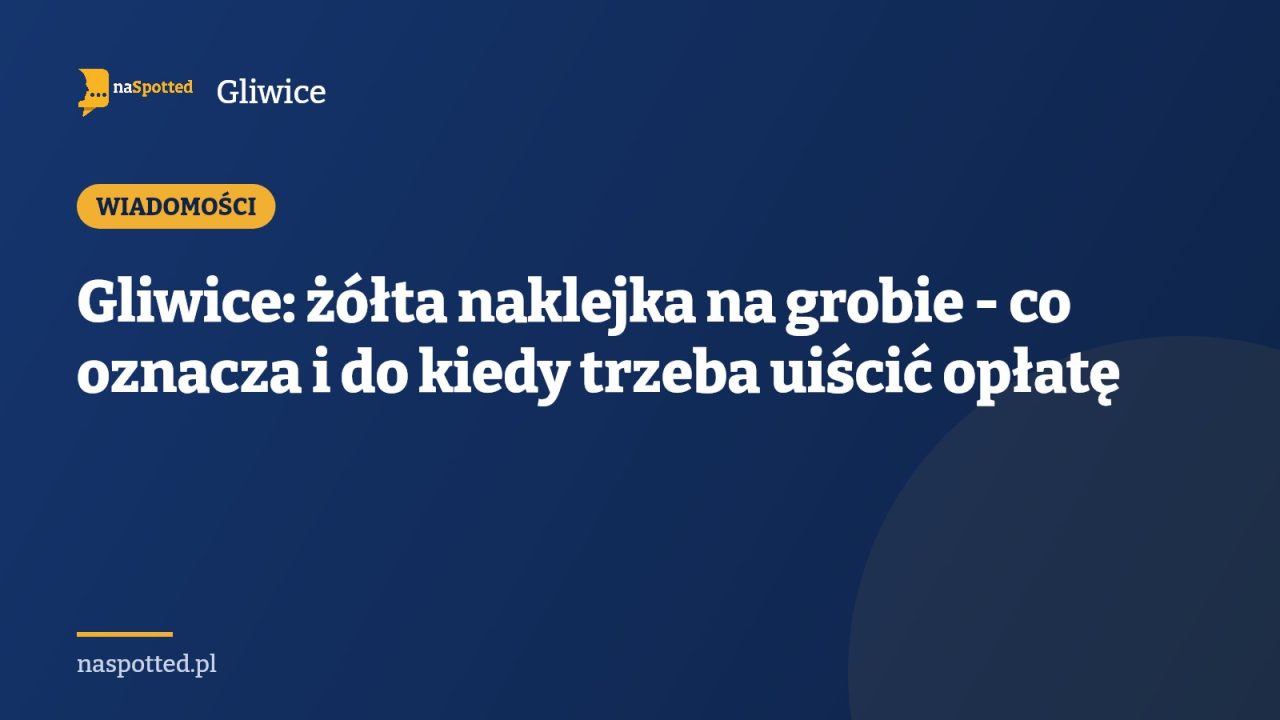 Gliwice: żółta naklejka na grobie - co oznacza i do kiedy trzeba uiścić opłatę