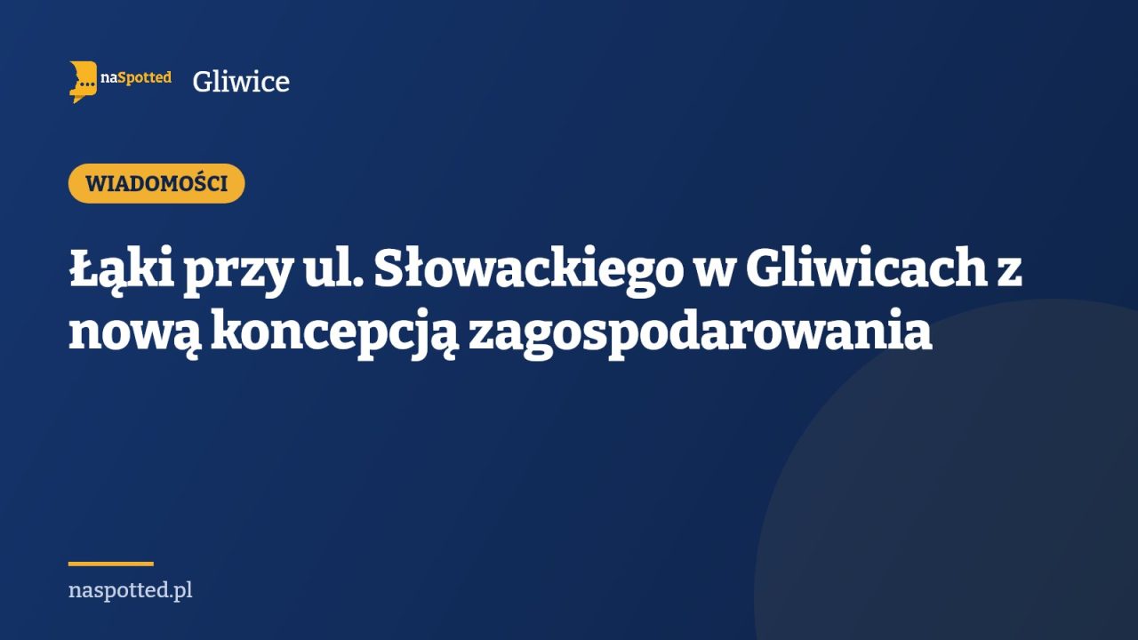 Łąki przy ul. Słowackiego w Gliwicach z nową koncepcją zagospodarowania