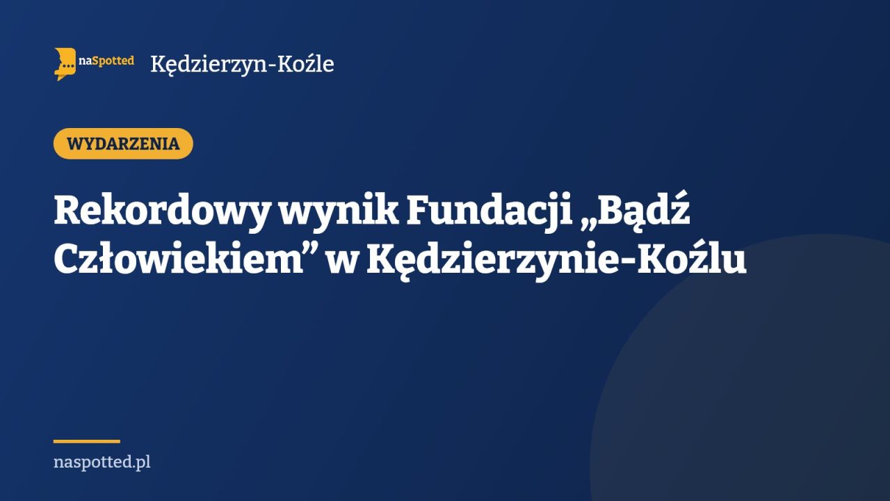 Rekordowy wynik Fundacji „Bądź Człowiekiem” w Kędzierzynie-Koźlu