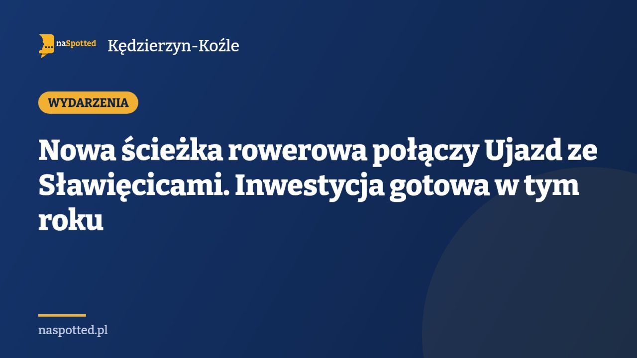 Nowa ścieżka rowerowa połączy Ujazd ze Sławięcicami. Inwestycja gotowa w tym roku