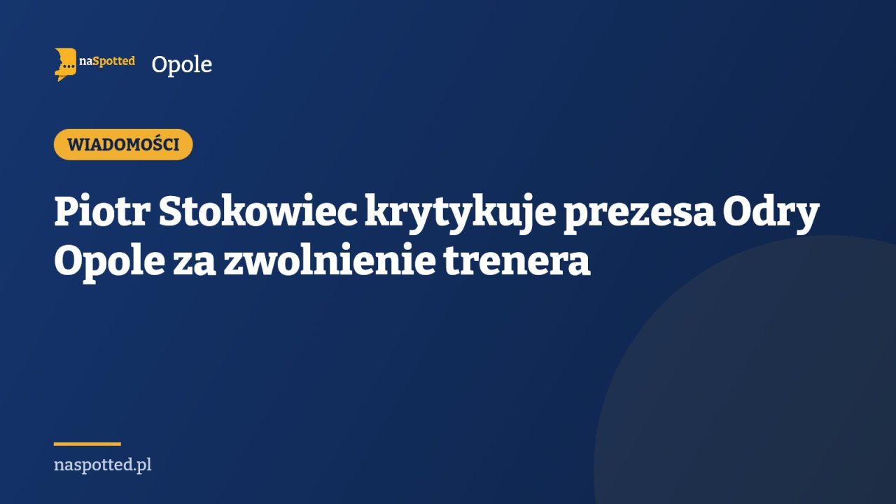 Piotr Stokowiec krytykuje prezesa Odry Opole za zwolnienie trenera