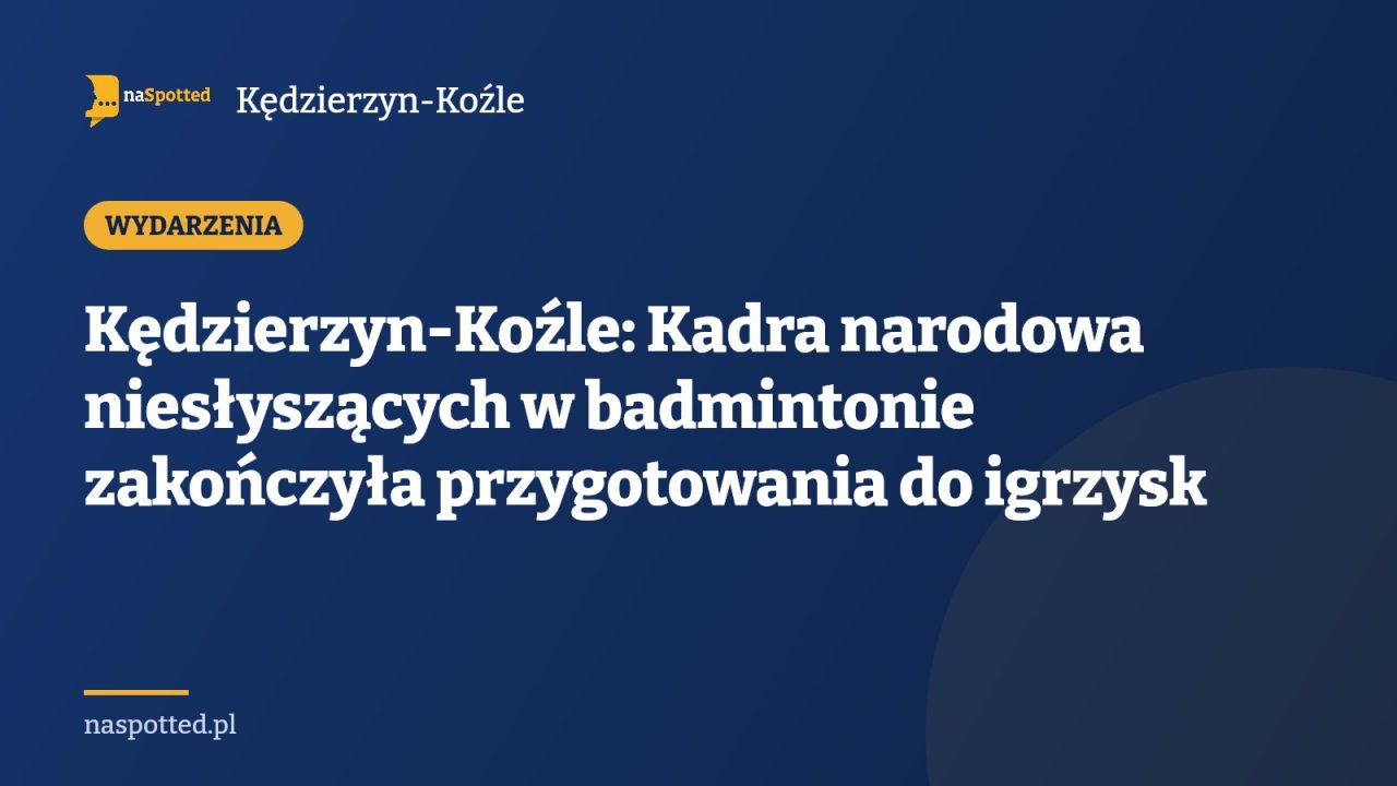 Kędzierzyn-Koźle: Kadra narodowa niesłyszących w badmintonie zakończyła przygotowania do igrzysk