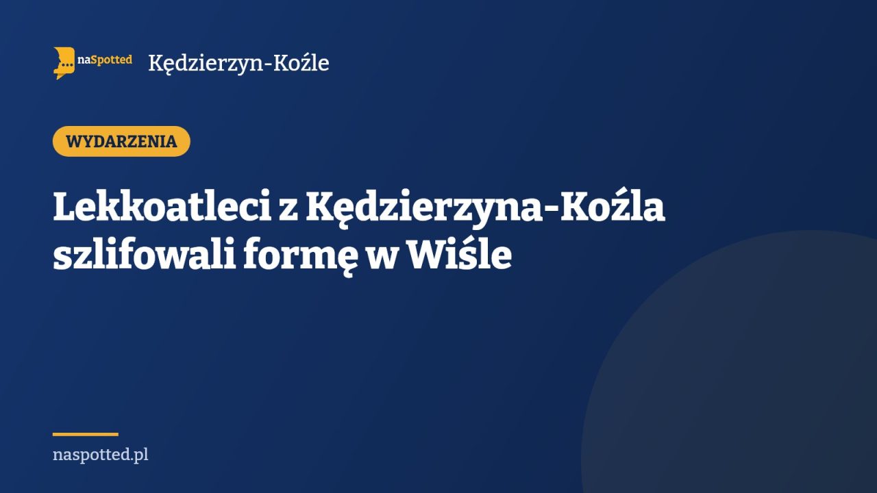 Lekkoatleci z Kędzierzyna-Koźla szlifowali formę w Wiśle