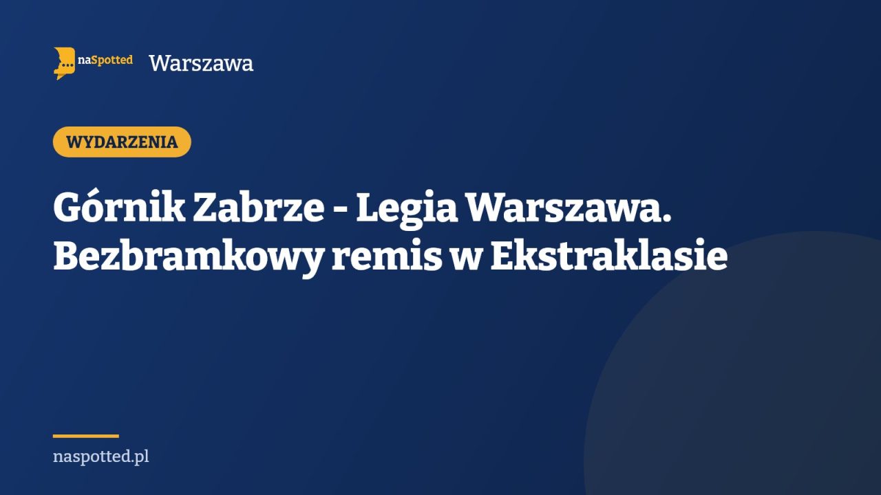 Górnik Zabrze - Legia Warszawa. Bezbramkowy remis w Ekstraklasie