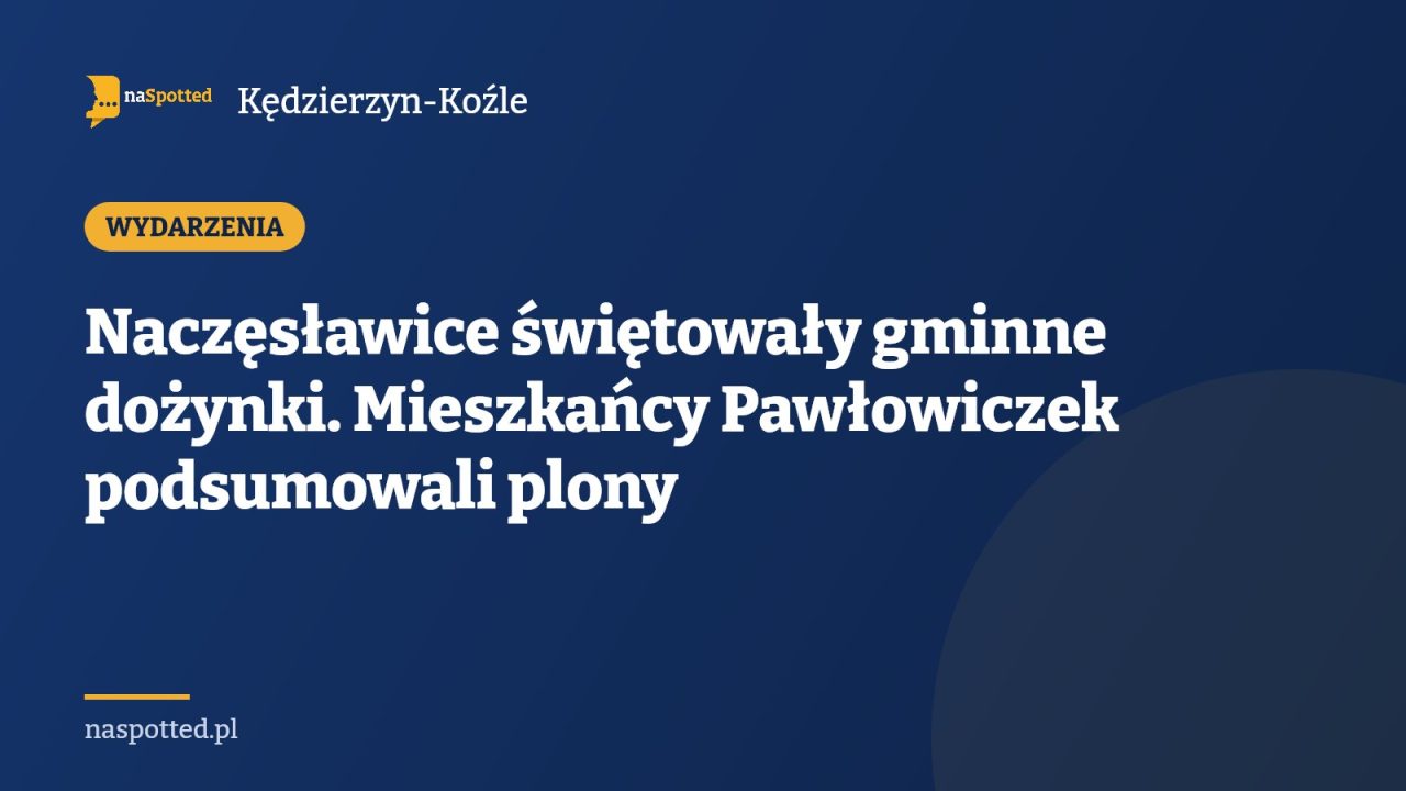 Naczęsławice świętowały gminne dożynki. Mieszkańcy Pawłowiczek podsumowali plony