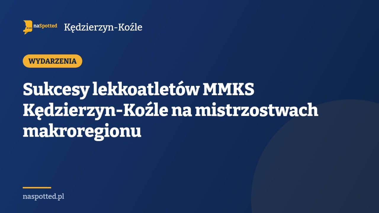 Sukcesy lekkoatletów MMKS Kędzierzyn-Koźle na mistrzostwach makroregionu