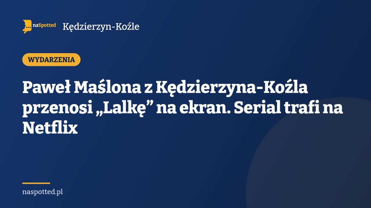 Paweł Maślona z Kędzierzyna-Koźla przenosi „Lalkę” na ekran. Serial trafi na Netflix