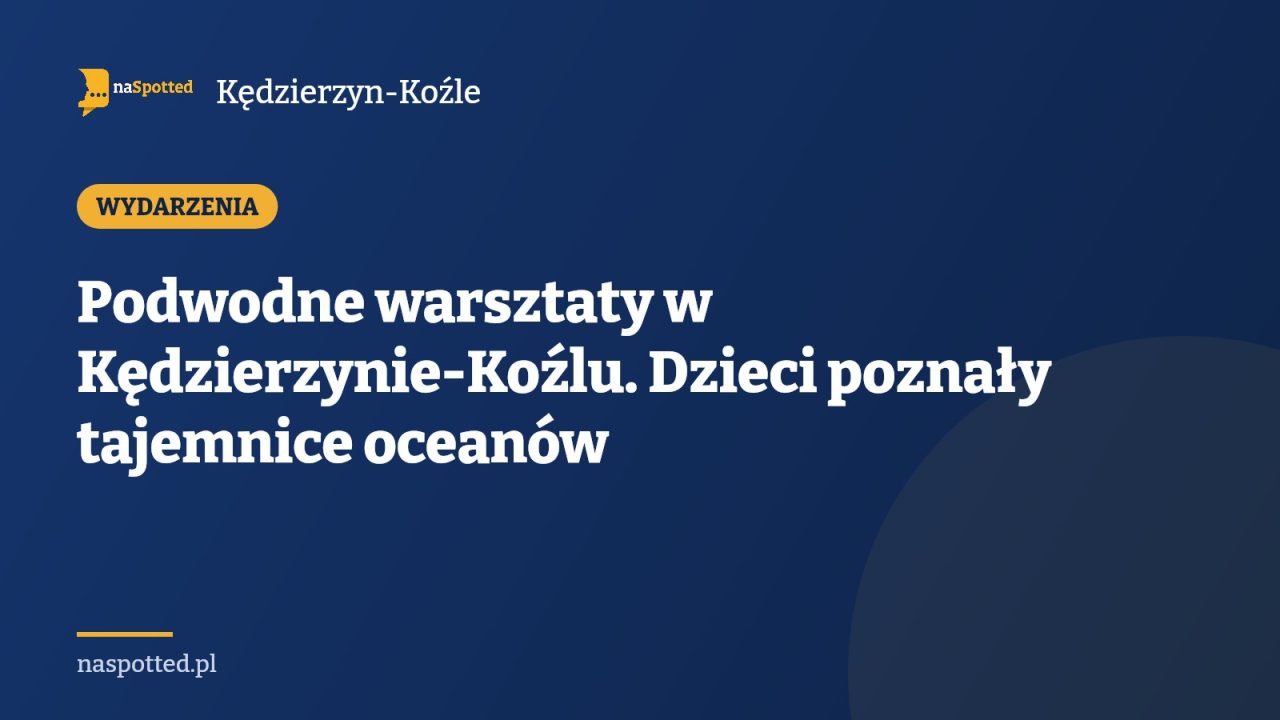 Podwodne warsztaty w Kędzierzynie-Koźlu. Dzieci poznały tajemnice oceanów