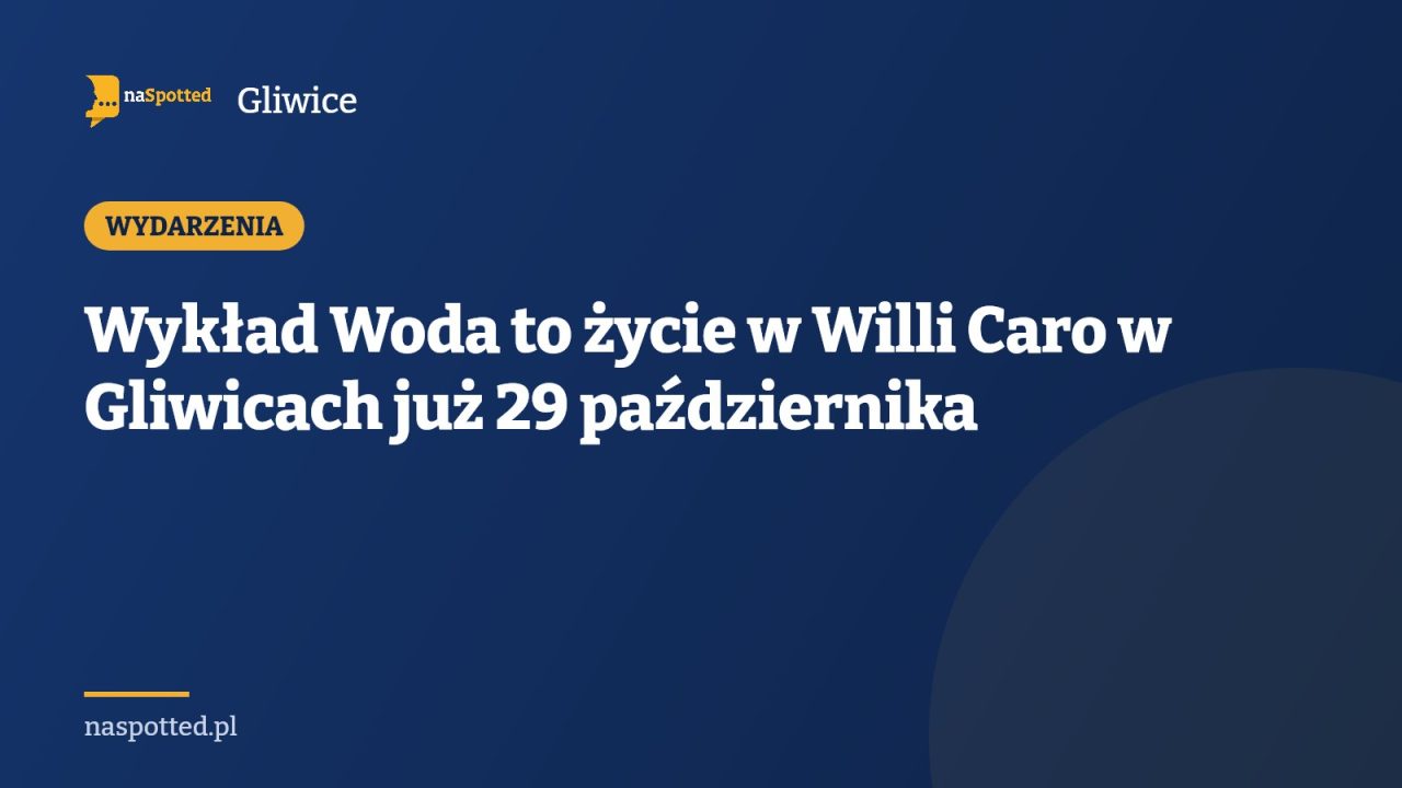 Wykład Woda to życie w Willi Caro w Gliwicach już 29 października