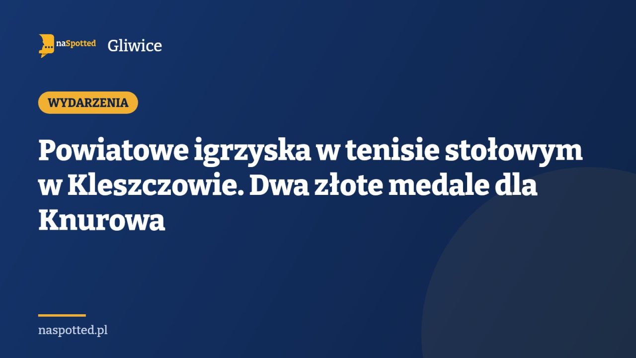 Powiatowe igrzyska w tenisie stołowym w Kleszczowie. Dwa złote medale dla Knurowa