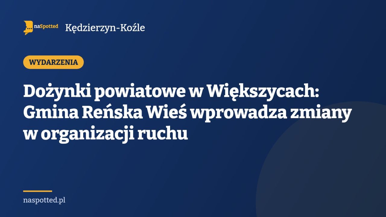Dożynki powiatowe w Większycach: Gmina Reńska Wieś wprowadza zmiany w organizacji ruchu