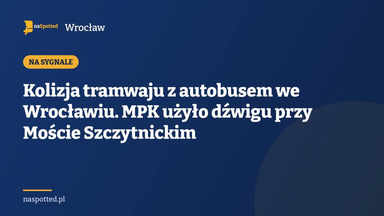 Kolizja tramwaju z autobusem we Wrocławiu. MPK użyło dźwigu przy Moście Szczytnickim