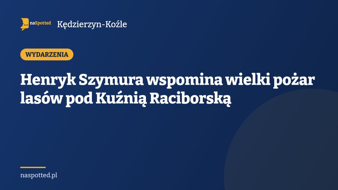 Henryk Szymura wspomina wielki pożar lasów pod Kuźnią Raciborską