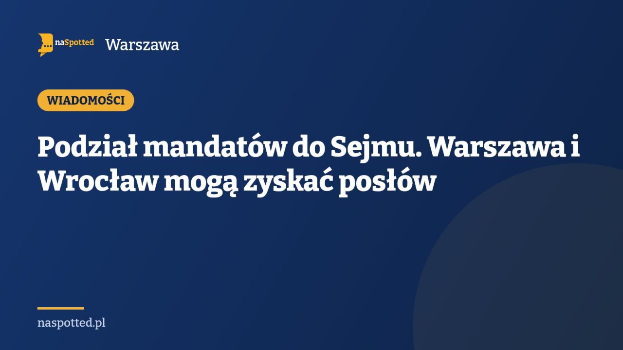 Podział mandatów do Sejmu. Warszawa i Wrocław mogą zyskać posłów