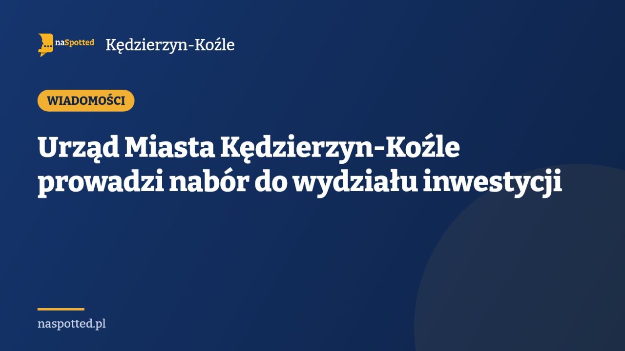 Urząd Miasta Kędzierzyn-Koźle prowadzi nabór do wydziału inwestycji