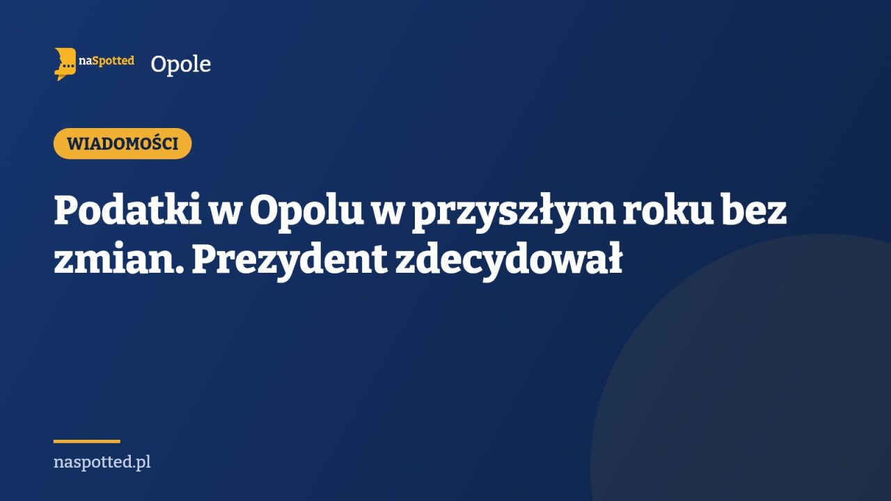 Podatki w Opolu w przyszłym roku bez zmian. Prezydent zdecydował
