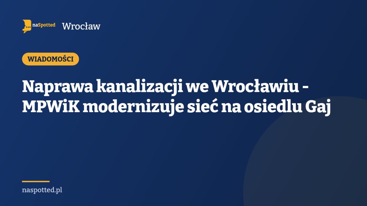 Naprawa kanalizacji we Wrocławiu - MPWiK modernizuje sieć na osiedlu Gaj