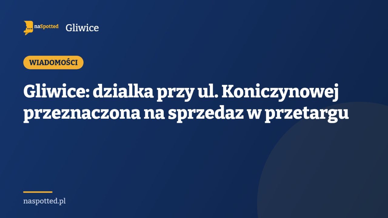 Gliwice: dzialka przy ul. Koniczynowej przeznaczona na sprzedaz w przetargu