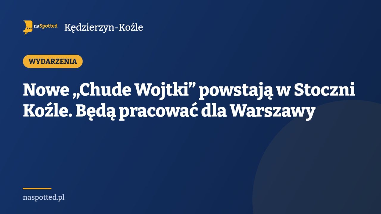 Nowe „Chude Wojtki” powstają w Stoczni Koźle. Będą pracować dla Warszawy