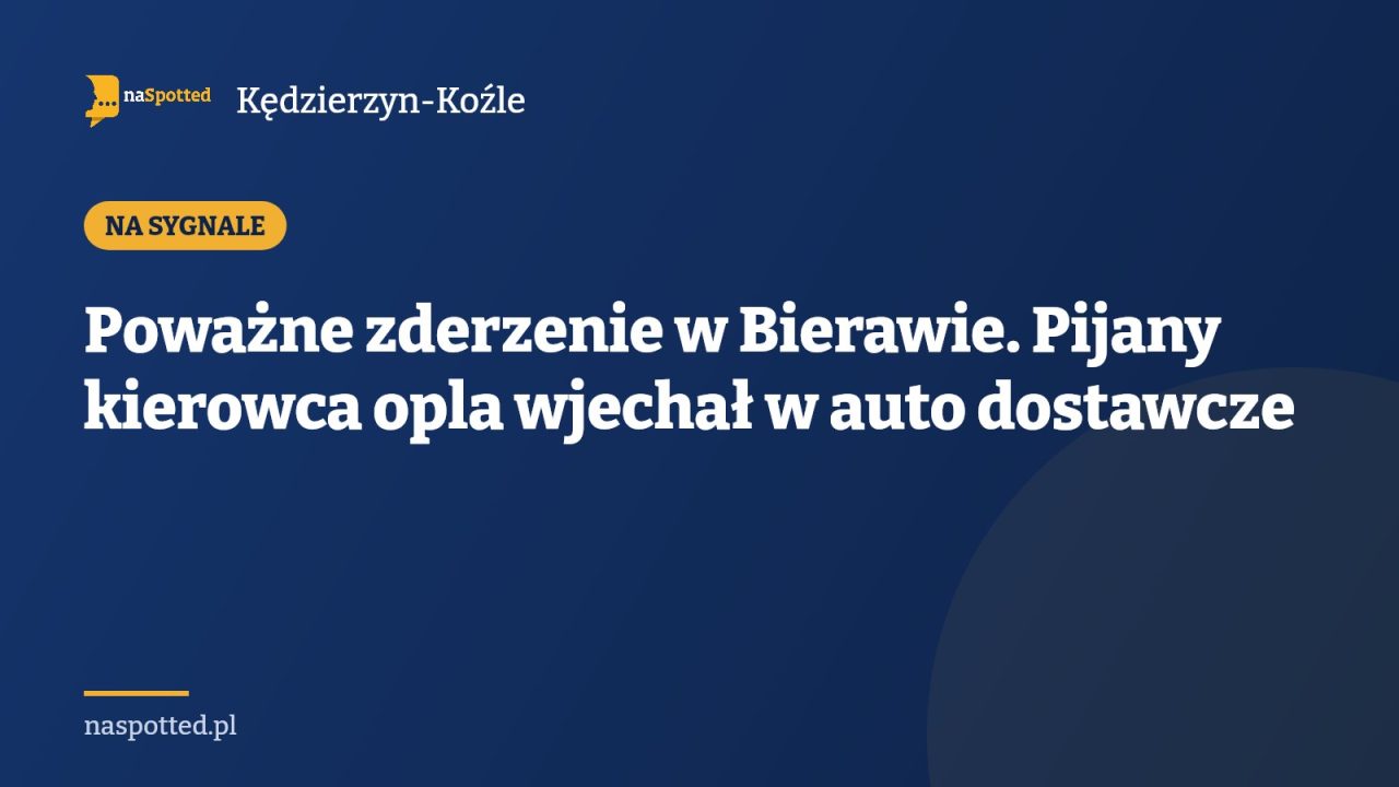 Poważne zderzenie w Bierawie. Pijany kierowca opla wjechał w auto dostawcze